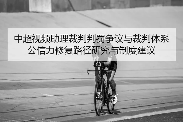 中超视频助理裁判判罚争议与裁判体系公信力修复路径研究与制度建议